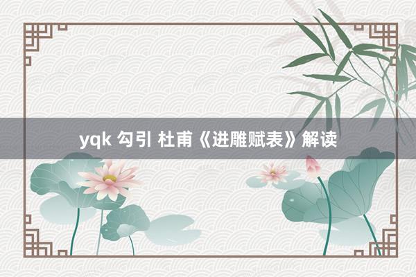 yqk 勾引 杜甫《进雕赋表》解读