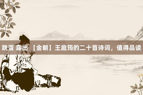 跳蛋 露出 【金朝】王庭筠的二十首诗词，值得品读