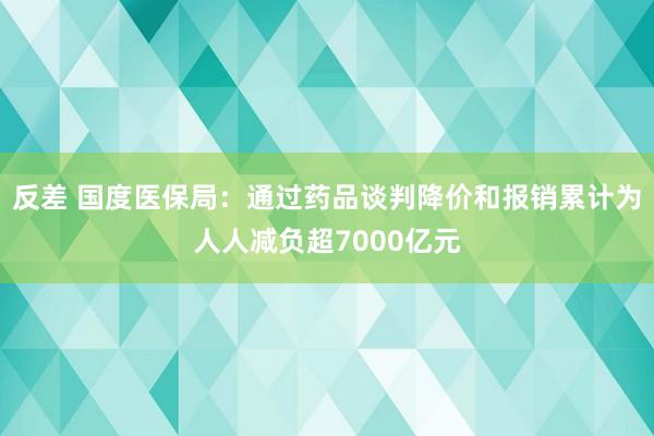 反差 国度医保局：通过药品谈判降价和报销累计为人人减负超7000亿元